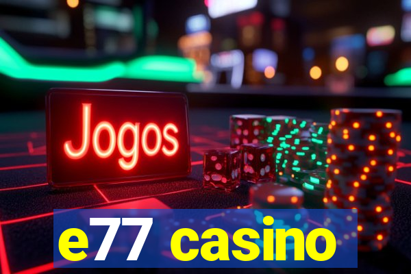 e77 casino